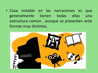 • Cosa notable en las narraciones es que
generalmente tienen todas ellas una
estructura común , aunque se presenten ante
formas muy distintas.
 