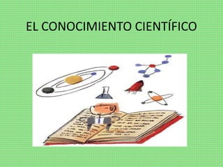 EL CONOCIMIENTO CIENTÍFICO
 