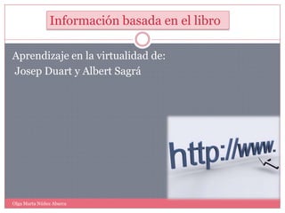Aprendizaje en la virtualidad de: Josep Duart y Albert SagráInformación basada en el libroOlga Marta Núñez Abarca