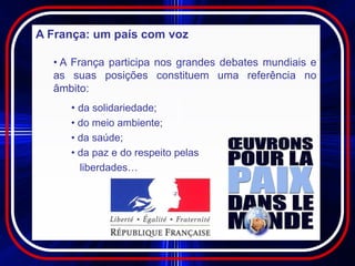 A França: um país com voz

  • A França participa nos grandes debates mundiais e
  as suas posições constituem uma referência no
  âmbito:
     • da solidariedade;
     • do meio ambiente;
     • da saúde;
     • da paz e do respeito pelas
       liberdades…
 