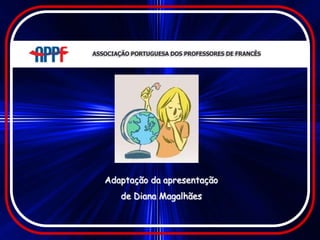 Adaptação da apresentação
   de Diana Magalhães
 