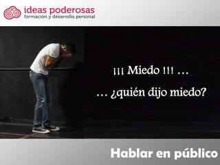 ¡¡¡ Miedo !!! …
… ¿quién dijo miedo?



  Hablar en público
 