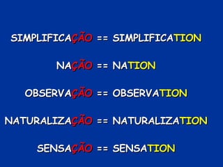 SIMPLIFICA ÇÃO  == SIMPLIFICA TION NA ÇÃO  == NA TION OBSERVA ÇÃO  == OBSERVA TION NATURALIZA ÇÃO  == NATURALIZA TION SENSA ÇÃO  == SENSA TION 