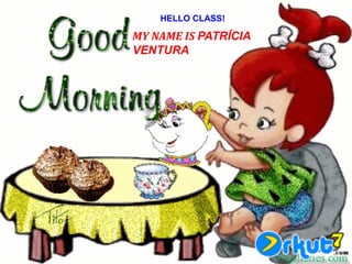 HELLO CLASS!

MY NAME IS PATRÍCIA
VENTURA
 