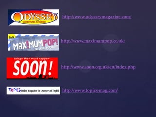 http://www.odysseymagazine.com/
http://www.maximumpop.co.uk/
http://www.soon.org.uk/en/index.php
http://www.topics-mag.com/
 