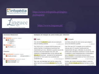 http://www.infopedia.pt/ingles-
portugues/
http://www.linguee.pt/
 