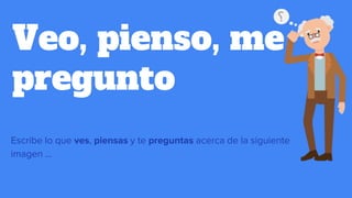Veo, pienso, me
pregunto
Escribe lo que ves, piensas y te preguntas acerca de la siguiente
imagen ...
 