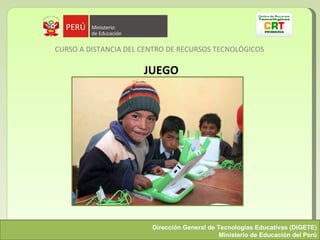 [object Object],JUEGO Dirección General de Tecnologías Educativas (DIGETE) Ministerio de Educación del Perú 