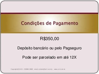 Condições de Pagamento
R$350,00
Depósito bancário ou pelo Pagseguro
Pode ser parcelado em até 12X
Copyright @ 2013 – OMNIS MIND - email: contato@om1.com.br - www.om1.com.br

 