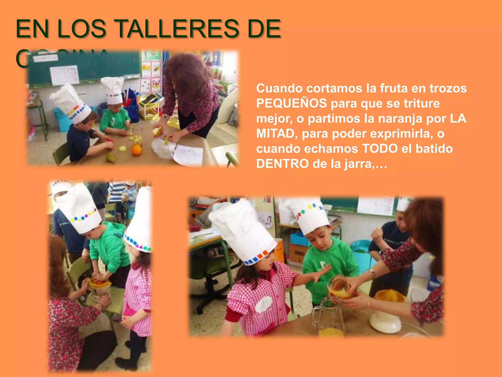 EN LOS TALLERES DE
COCINA
                Cuando cortamos la fruta en trozos
                PEQUEÑOS para que se triture
                mejor, o partimos la naranja por LA
                MITAD, para poder exprimirla, o
                cuando echamos TODO el batido
                DENTRO de la jarra,…
 