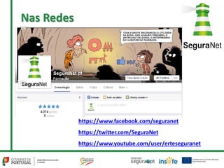 Nas Redes
https://www.facebook.com/seguranet
https://twitter.com/SeguraNet
https://www.youtube.com/user/erteseguranet
 