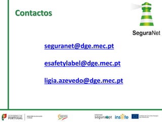 seguranet@dge.mec.pt
esafetylabel@dge.mec.pt
ligia.azevedo@dge.mec.pt
Contactos
 