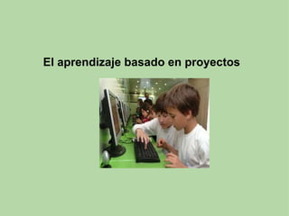 El aprendizaje basado en proyectos 