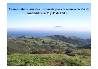 Veamos ahora nuestra propuesta para la secuenciación de
           contenidos en 3º y 4º de ESO
 