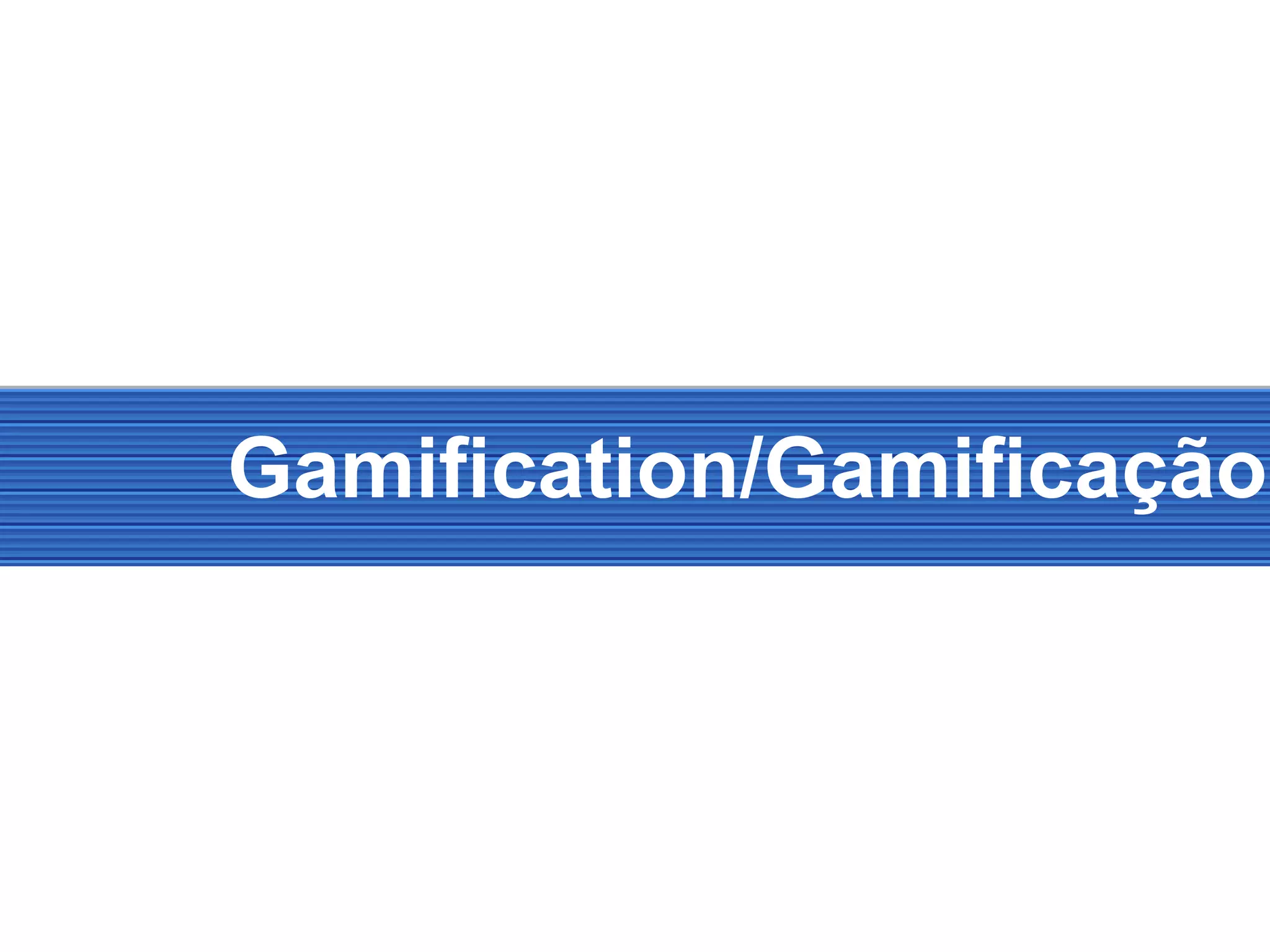 Gamification/Gamificação
 