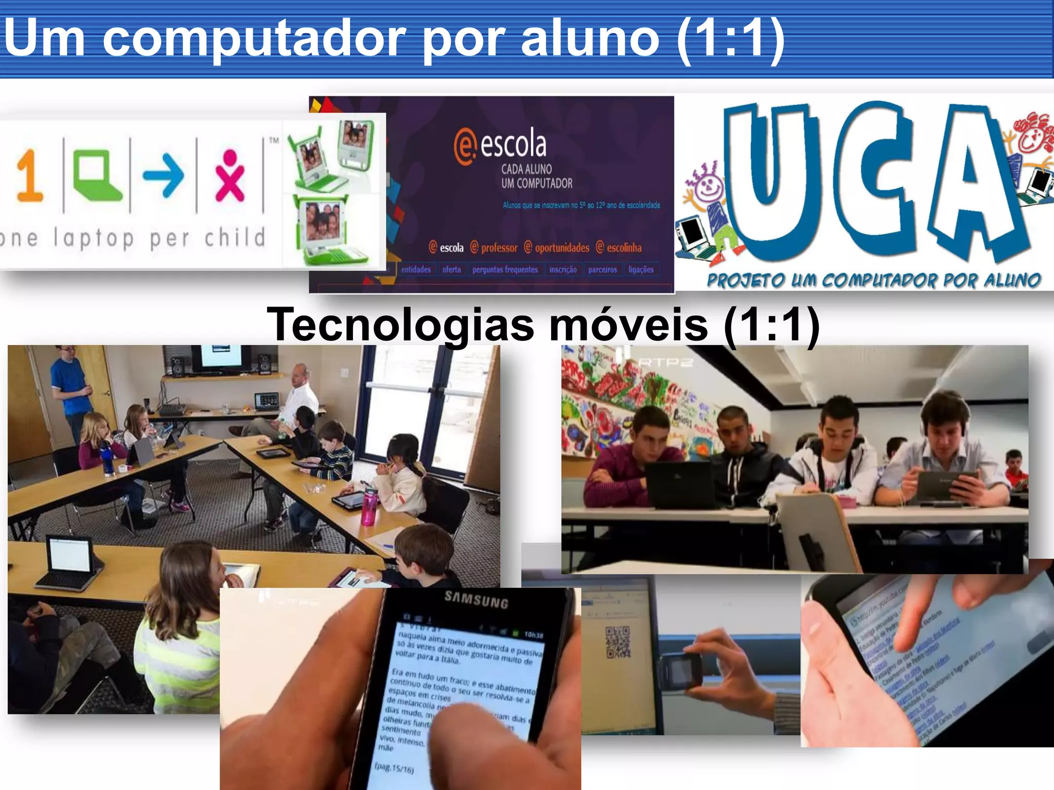 Um computador por aluno (1:1)
Tecnologias móveis (1:1)
 