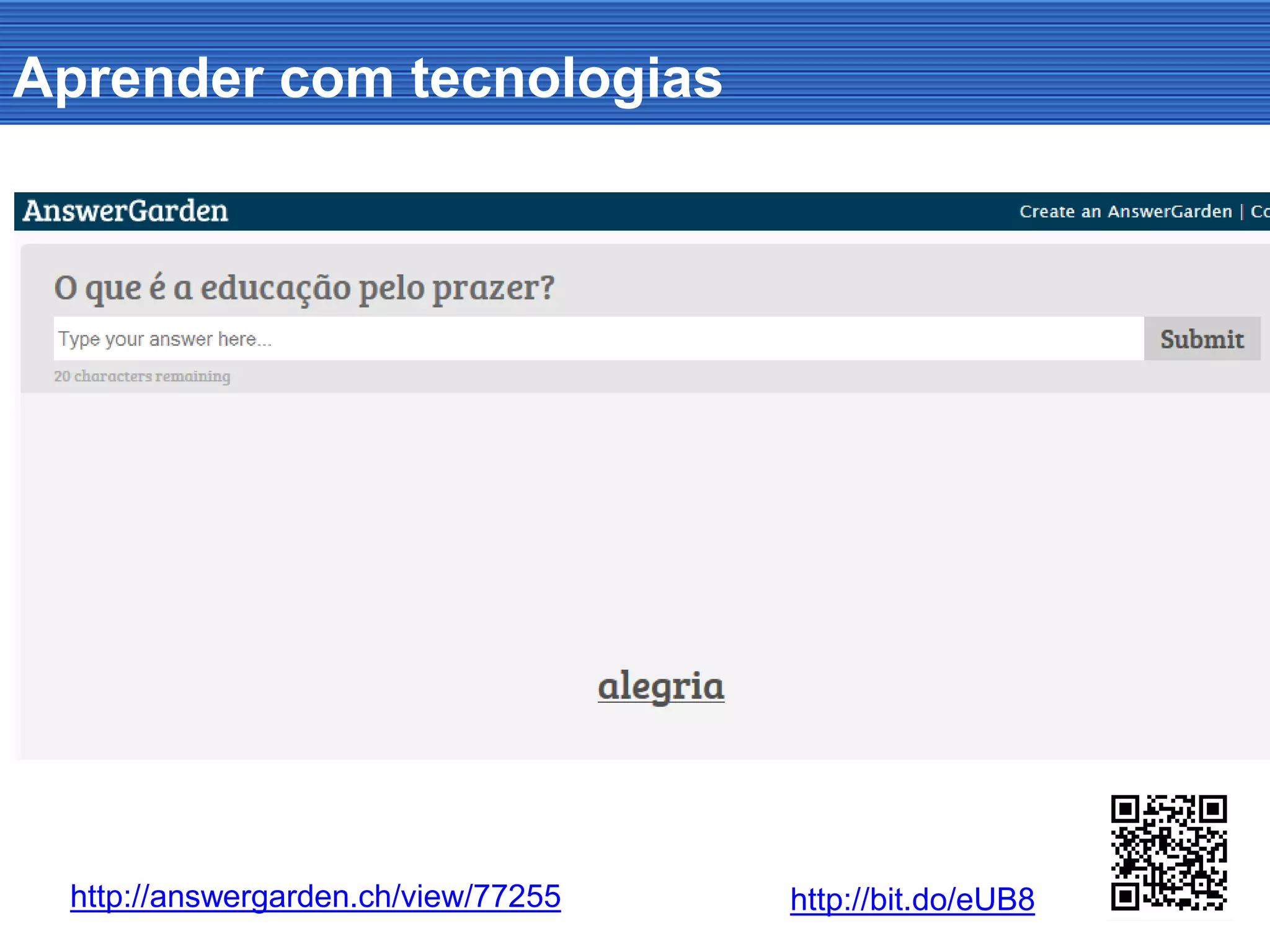 Aprender com tecnologias
http://answergarden.ch/view/77255 http://bit.do/eUB8
 