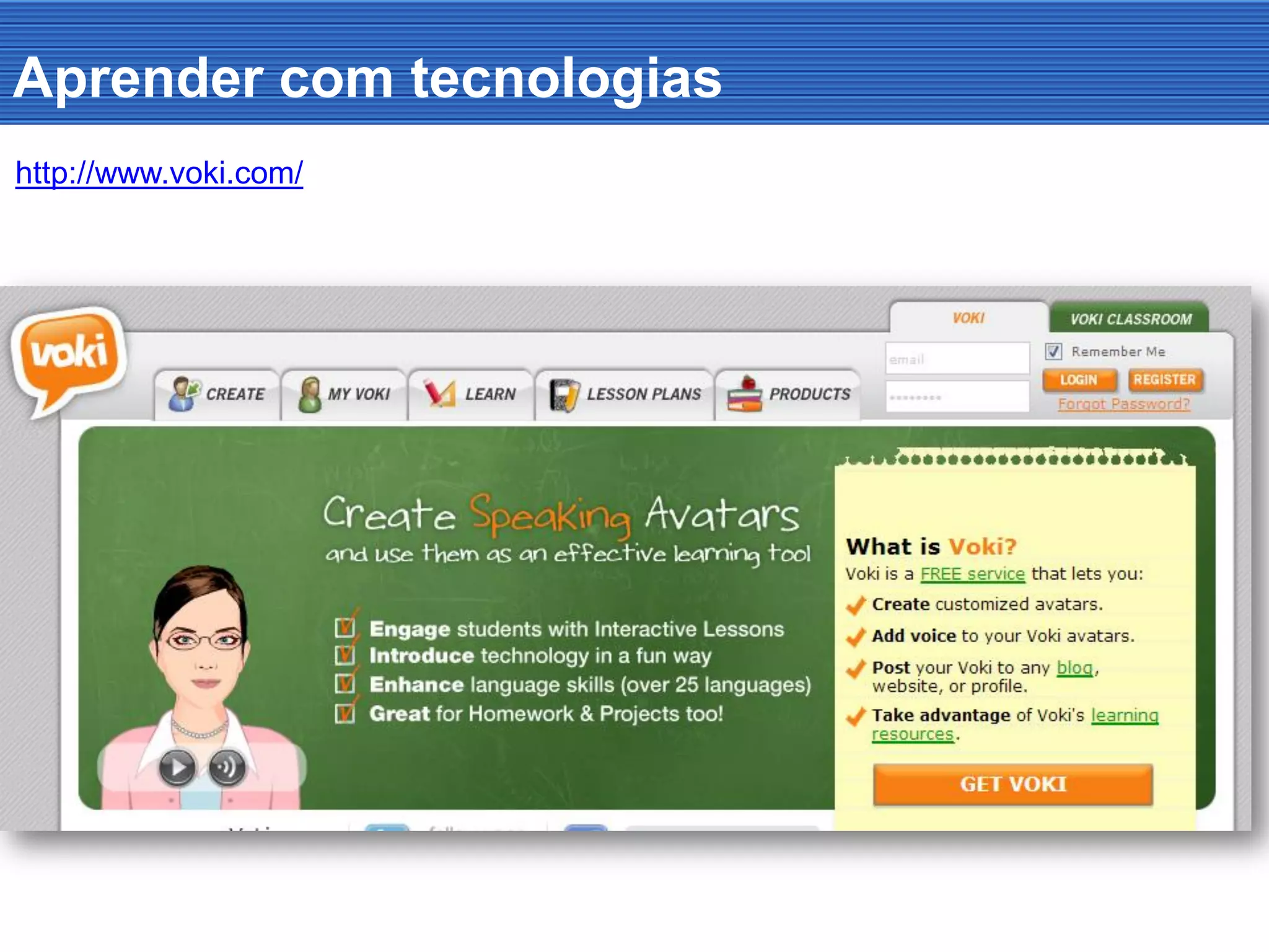 Aprender com tecnologias
http://www.voki.com/
 