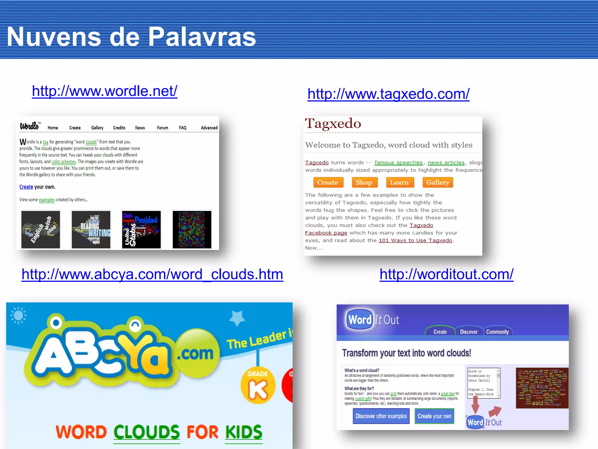 Nuvens de Palavras
http://www.wordle.net/ http://www.tagxedo.com/
http://www.abcya.com/word_clouds.htm http://worditout.com/
 