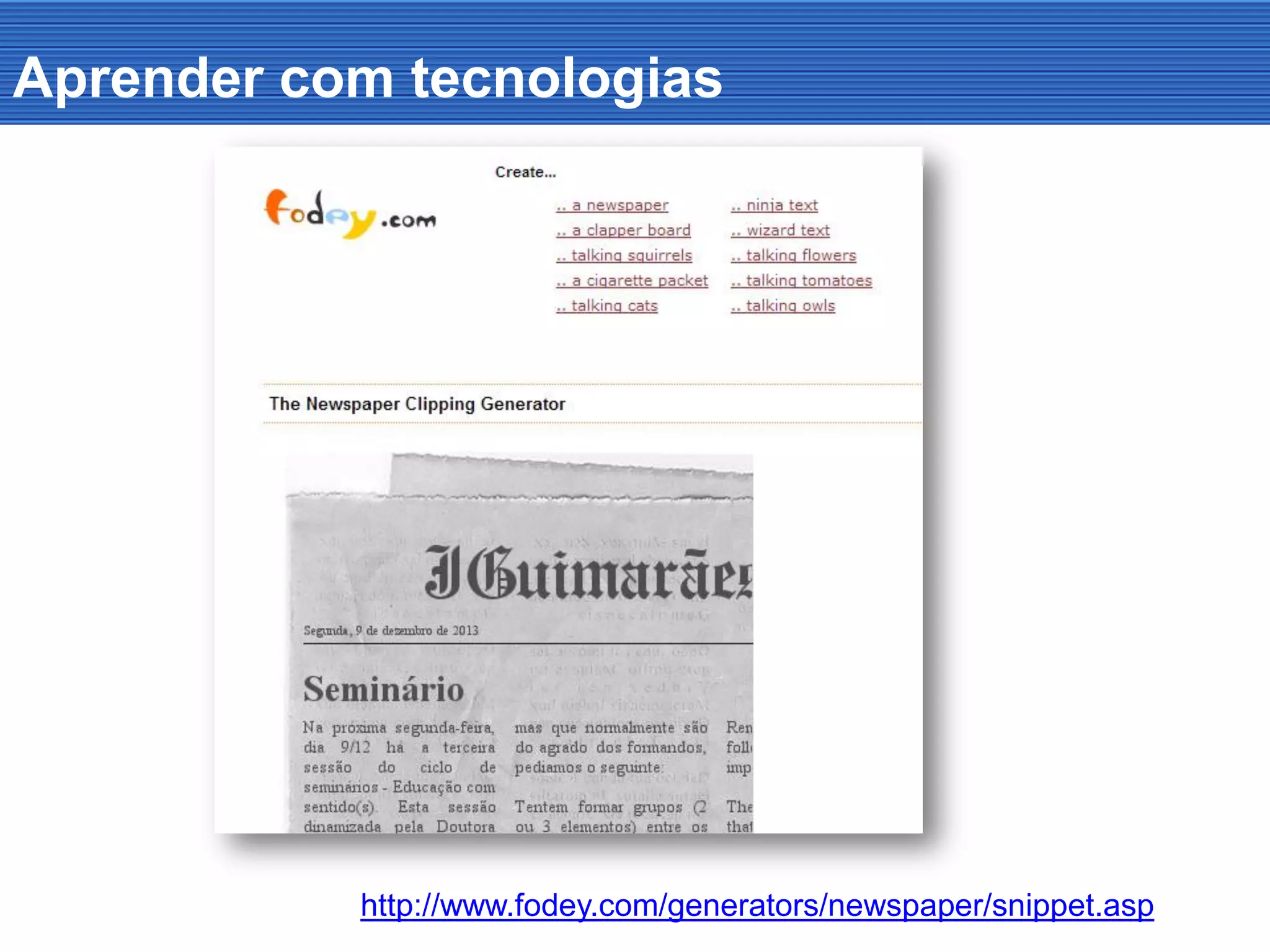 Aprender com tecnologias
http://www.fodey.com/generators/newspaper/snippet.asp
 