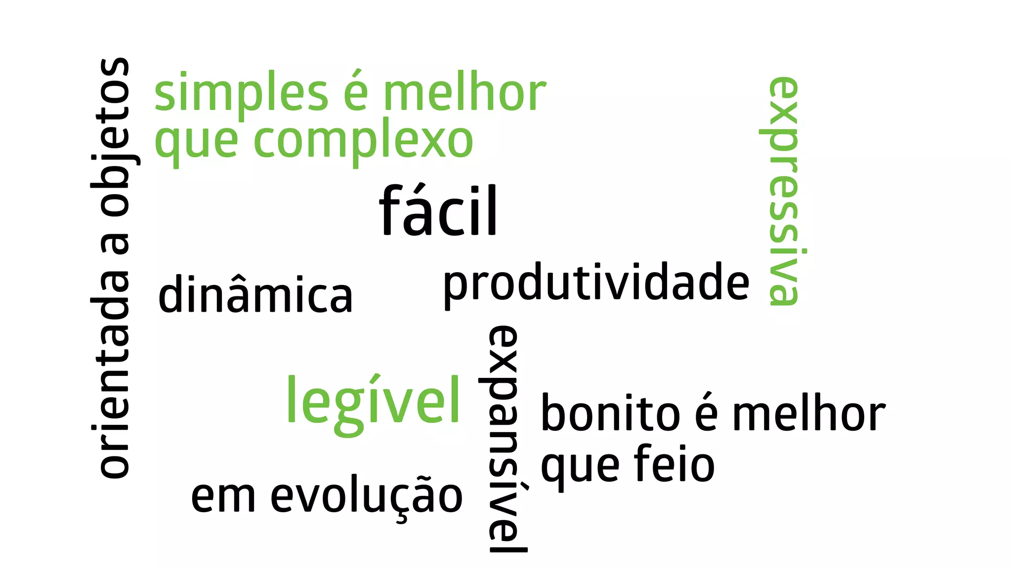expressiva dinâmica orientadaaobjetos fácil legível simples é melhor que complexo expansível produtividade em evolução bonito é melhor que feio 