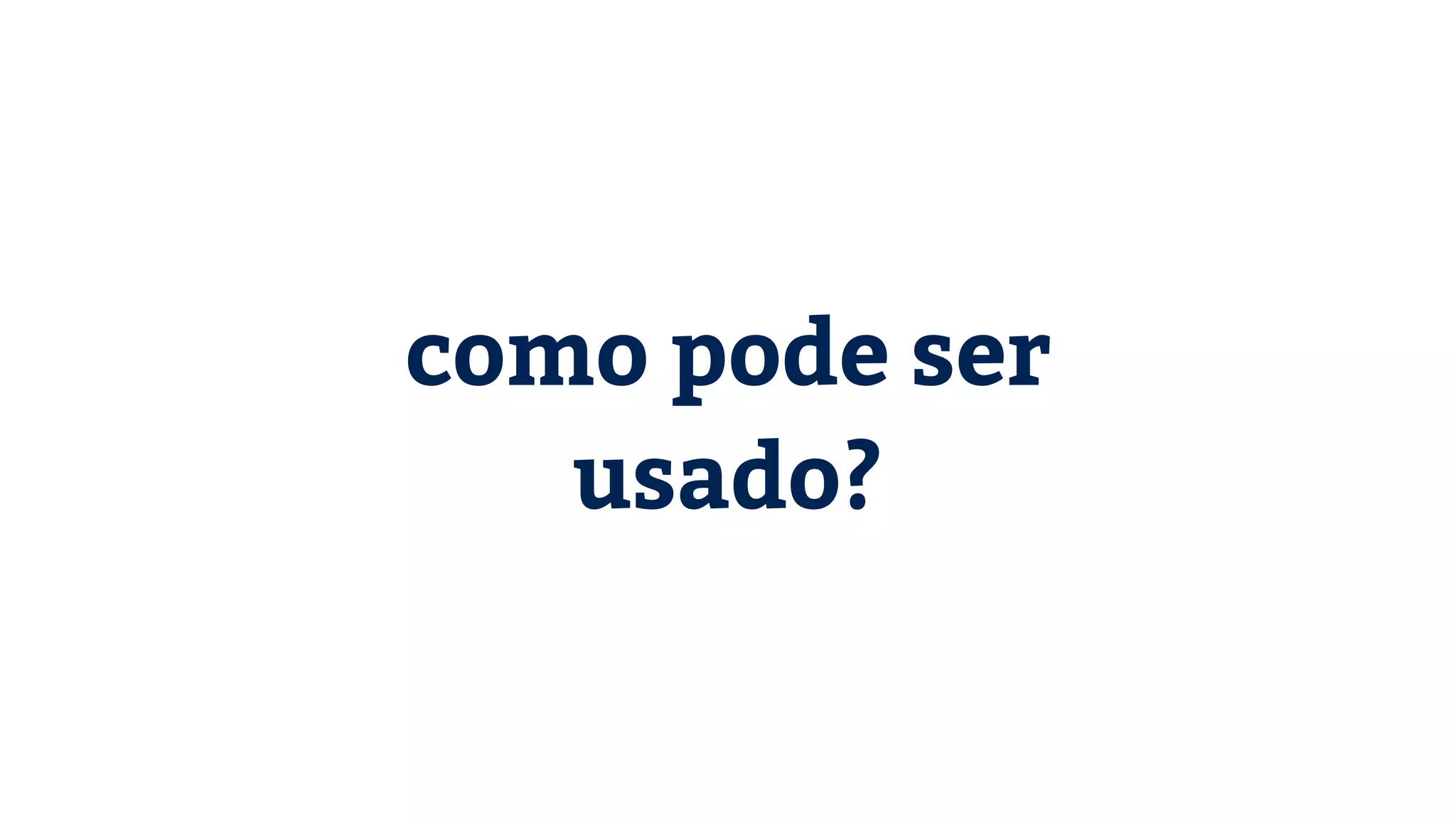 como pode ser usado? 