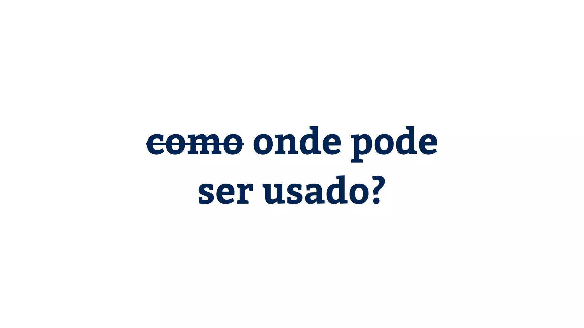 como onde pode ser usado? 