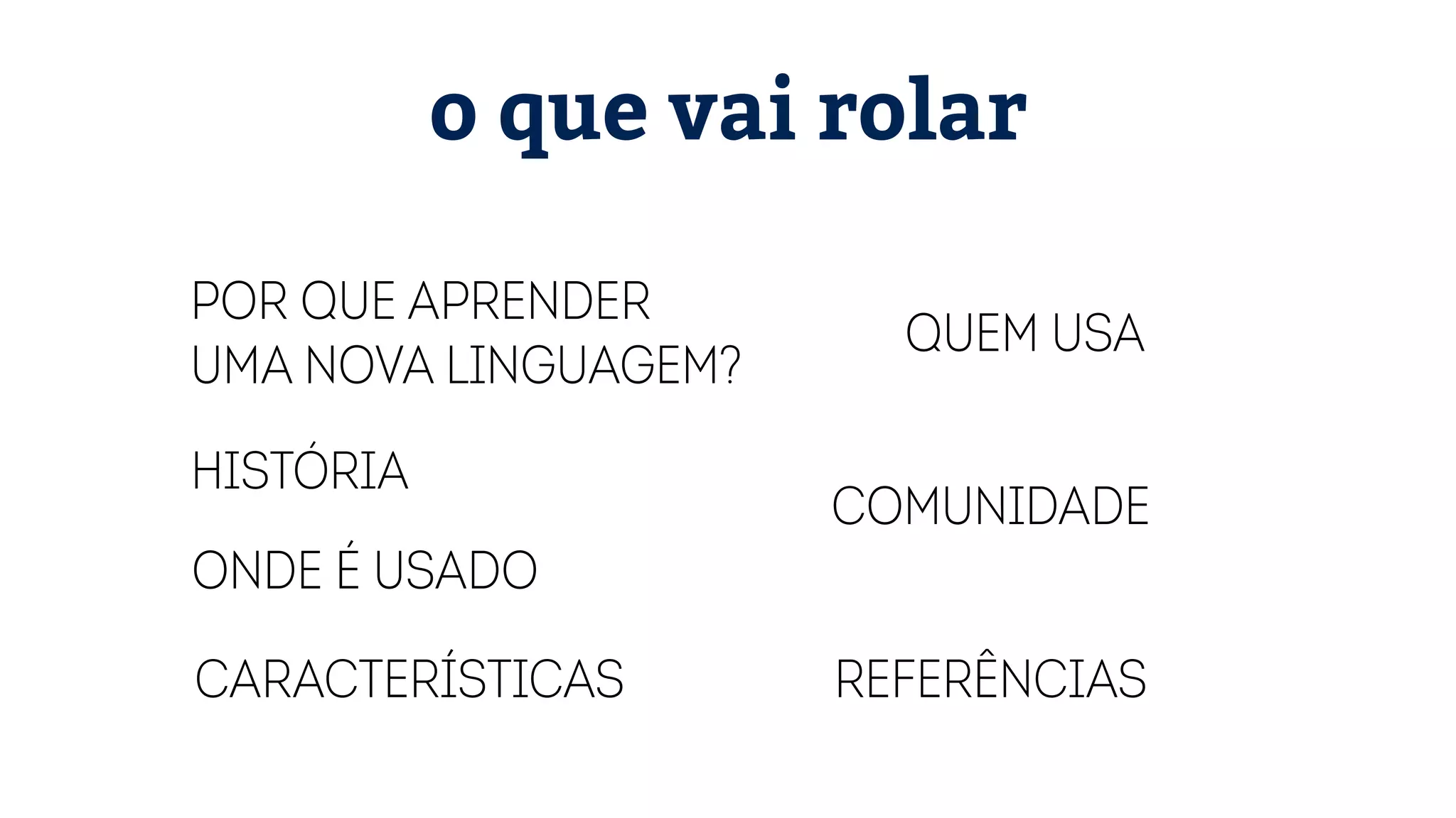 história quem usa referências onde é usado comunidade características por que aprender uma nova linguagem? o que vai rolar 