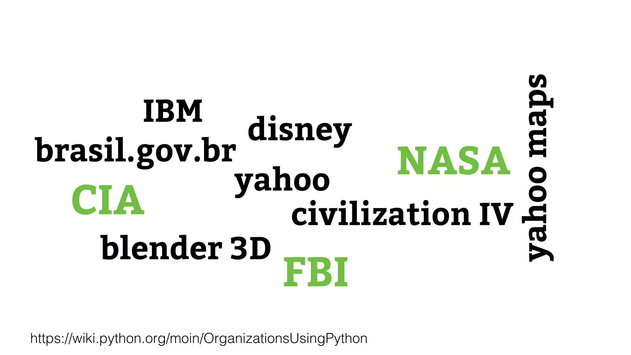brasil.gov.br FBI CIA civilization IV yahoomaps yahoo disney blender 3D NASA IBM https://wiki.python.org/moin/OrganizationsUsingPython 