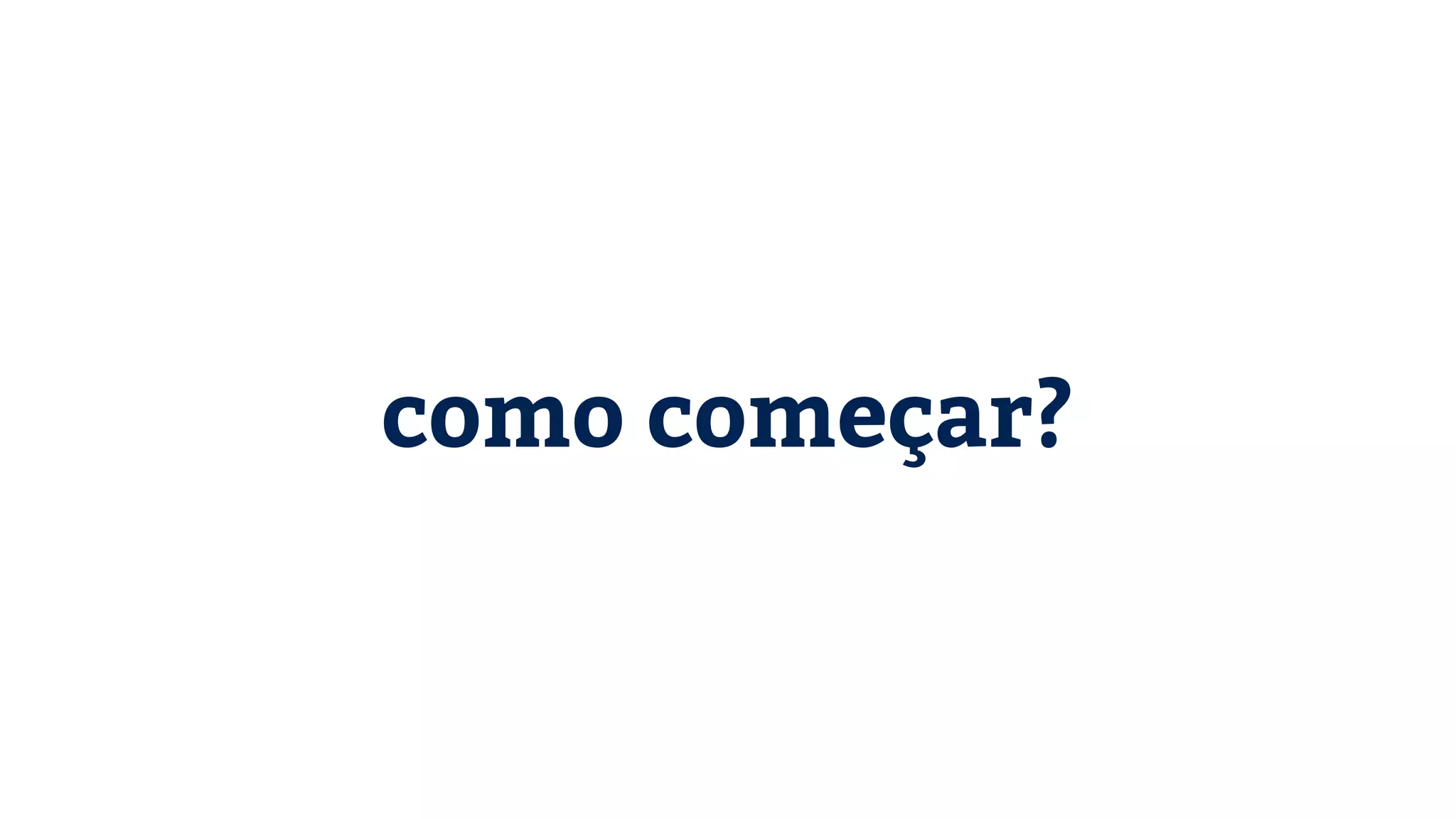 como começar? 