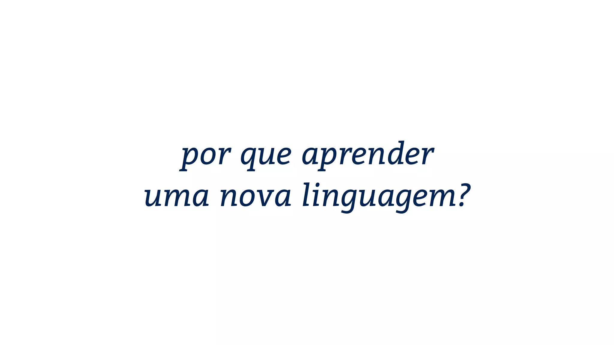 por que aprender uma nova linguagem? 
