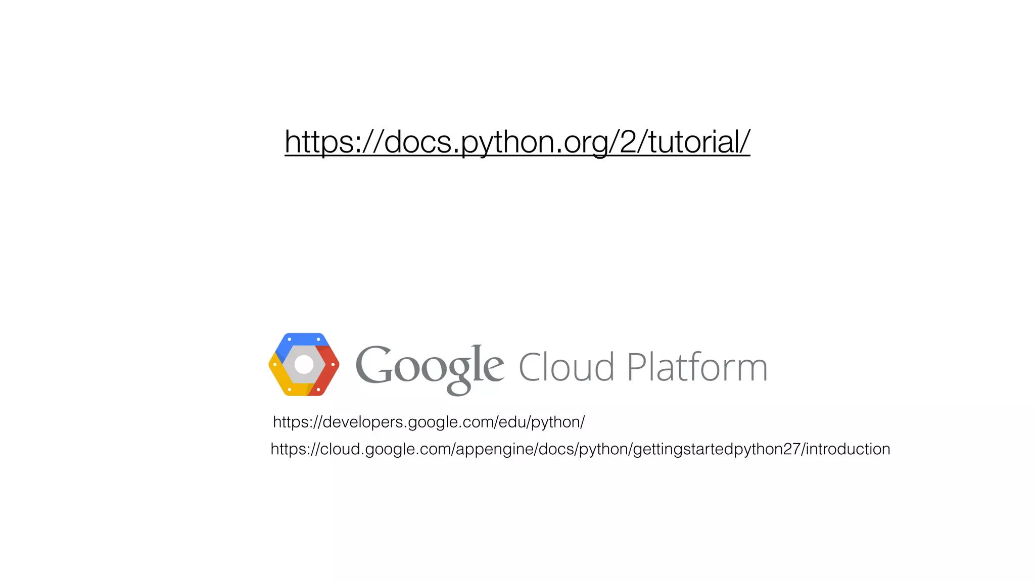 https://docs.python.org/2/tutorial/ https://developers.google.com/edu/python/ https://cloud.google.com/appengine/docs/python/gettingstartedpython27/introduction 