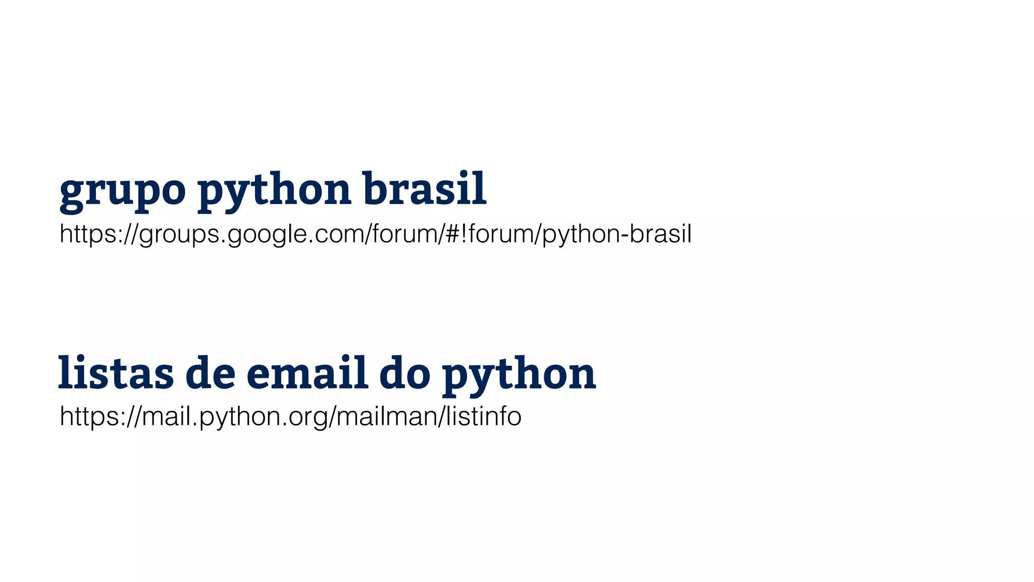 https://groups.google.com/forum/#!forum/python-brasil grupo python brasil https://mail.python.org/mailman/listinfo listas de email do python 