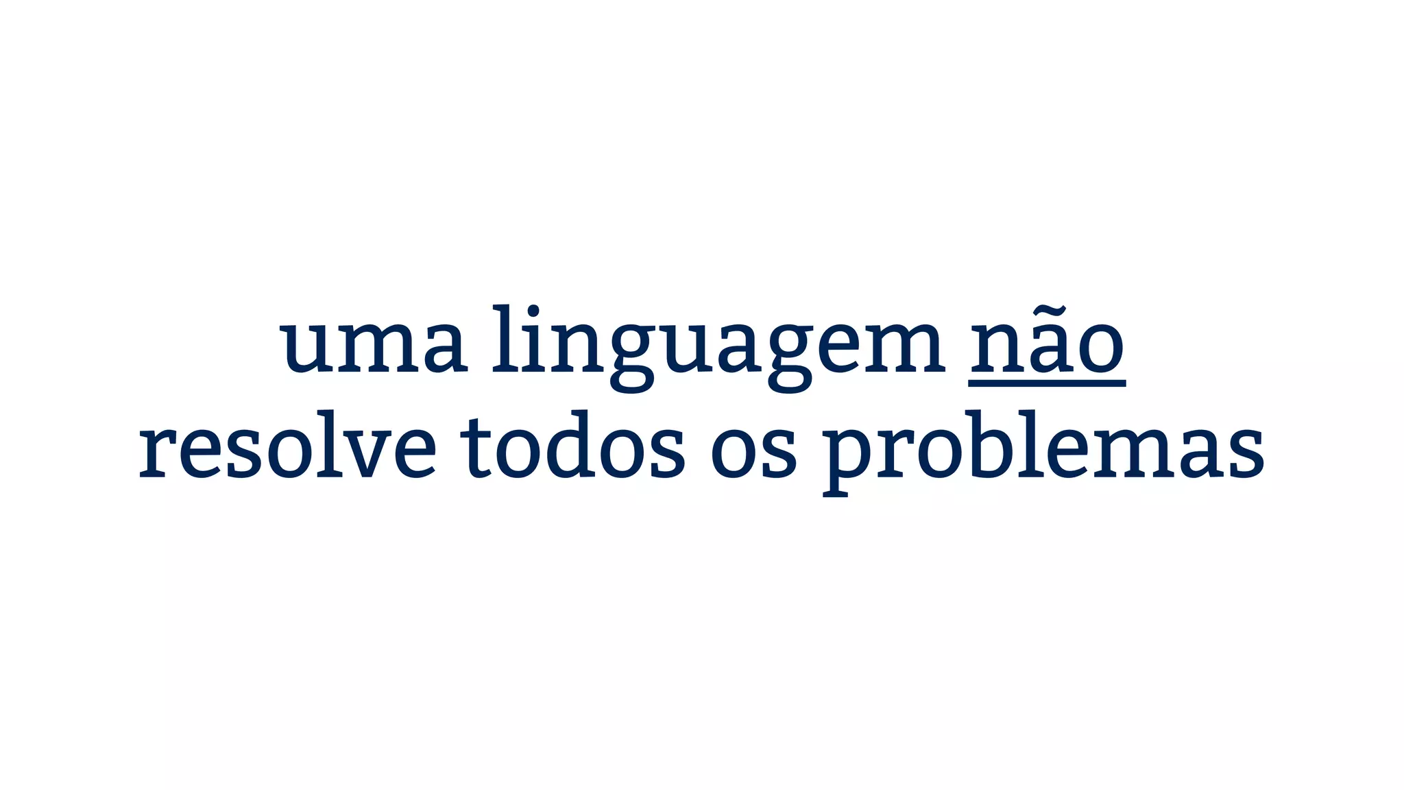 uma linguagem não resolve todos os problemas 