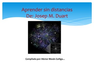 Aprender sin distancias
De: Josep M. Duart

Compilado por: Héctor Mesén Zuñiga…

 