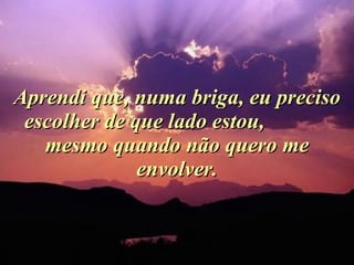 Aprendi que, numa briga, eu preciso escolher de que lado estou,  mesmo quando não quero me envolver. 