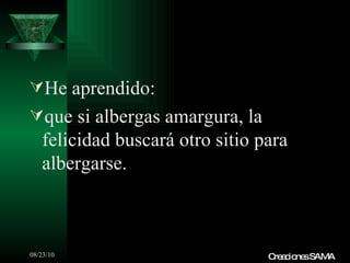 He aprendido: que si albergas amargura, la felicidad buscará otro sitio para albergarse. Creaciones SAMA 
