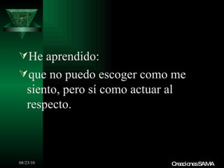 He aprendido: que no puedo escoger como me siento, pero sí como actuar al respecto. Creaciones SAMA 