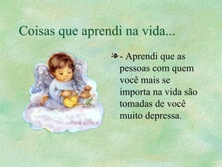 Coisas que aprendi na vida... - Aprendi que as pessoas com quem você mais se importa na vida são tomadas de você muito depressa.  