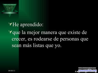 He aprendido: que la mejor manera que existe de crecer, es rodearse de personas que sean más listas que yo. Creaciones SAMA 