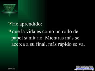 He aprendido: que la vida es como un rollo de papel sanitario. Mientras más se acerca a su final, más rápido se va. Creaciones SAMA 