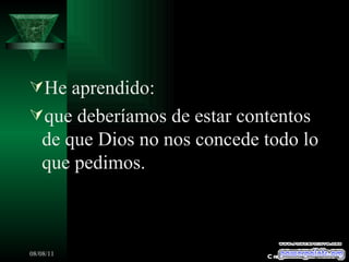 He aprendido: que deberíamos de estar contentos de que Dios no nos concede todo lo que pedimos. Creaciones SAMA 