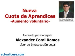Nueva  Cuota de Aprendices -Aumento voluntario- Preparado por el Abogado Alexander Coral Ramos Líder de Investigación Legal 