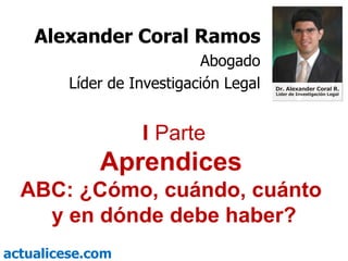 I  Parte Aprendices   ABC: ¿Cómo, cuándo, cuánto  y en dónde debe haber? Alexander Coral Ramos Abogado Líder de Investigación Legal 