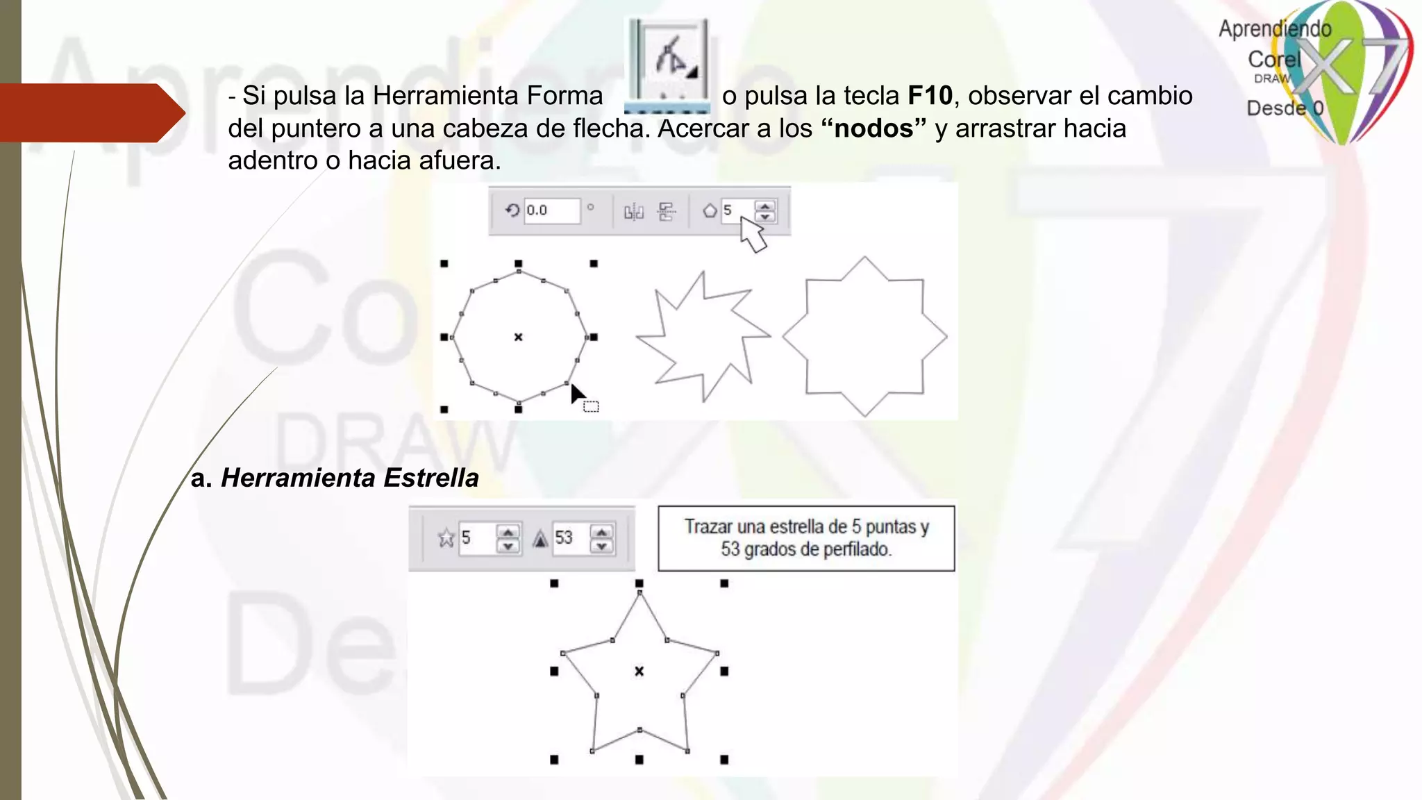 - Si pulsa la Herramienta Forma o pulsa la tecla F10, observar el cambio
del puntero a una cabeza de flecha. Acercar a los “nodos” y arrastrar hacia
adentro o hacia afuera.
a. Herramienta Estrella
 
