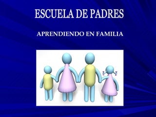 APRENDIENDO EN FAMILIA ESCUELA DE PADRES 