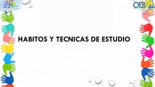 HABITOS Y TECNICAS DE ESTUDIO
 