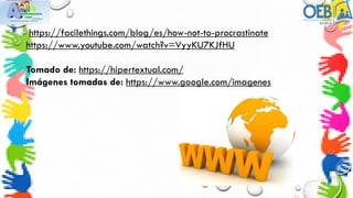 https://facilethings.com/blog/es/how-not-to-procrastinate
https://www.youtube.com/watch?v=VyyKU7KJfHU
Tomado de: https://hipertextual.com/
Imágenes tomadas de: https://www.google.com/imagenes
 