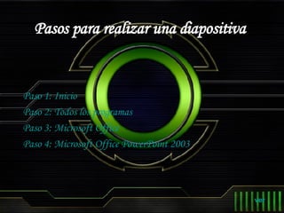 Pasos para realizar una diapositiva   Paso 1: Inicio Paso 2: Todos los programas Paso 3: Microsoft Office Paso 4: Microsoft Office PowerPoint 2003 ver 