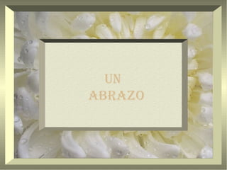 Un
ABRAzO
 